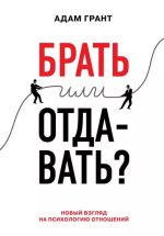 Грант Адам - Брать или отдавать. Новый взгляд на психологию отношений (2013).jpg