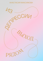 Максимова Анастасия - Из депрессии. Выход рядом.png