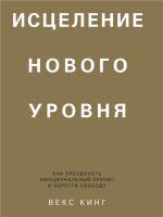 Исцеление нового уровня. Как преодолеть эмоциональный кризис и обрести свободу.png