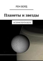 Планеты и звезды. История почти Всего [Рем Ворд].jpg